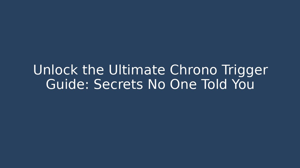 Unlock the Ultimate Chrono Trigger Guide: Secrets No One Told You