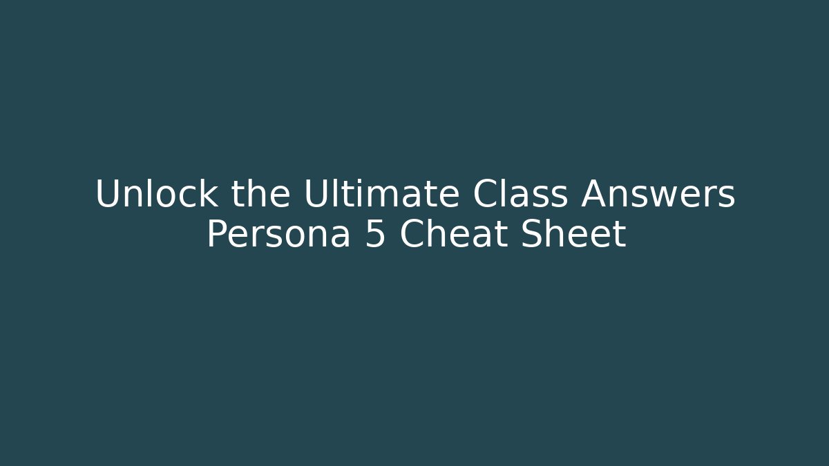 Unlock the Ultimate Class Answers Persona 5 Cheat Sheet