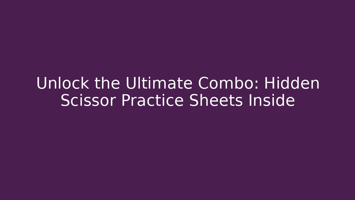 Unlock the Ultimate Combo: Hidden Scissor Practice Sheets Inside - Create More Assets