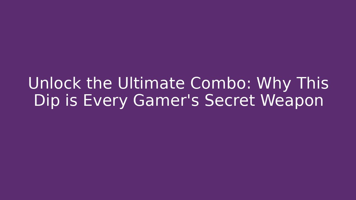 Unlock the Ultimate Combo: Why This Dip is Every Gamer's Secret Weapon