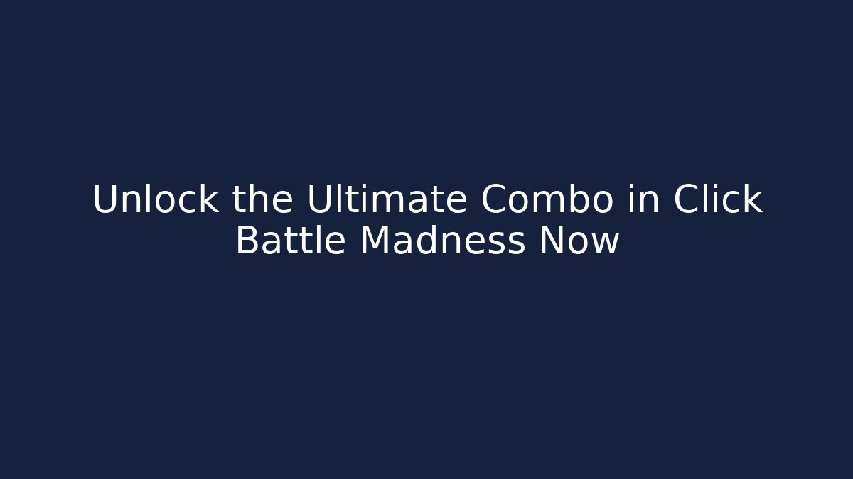 Unlock the Ultimate Combo in Click Battle Madness Now
