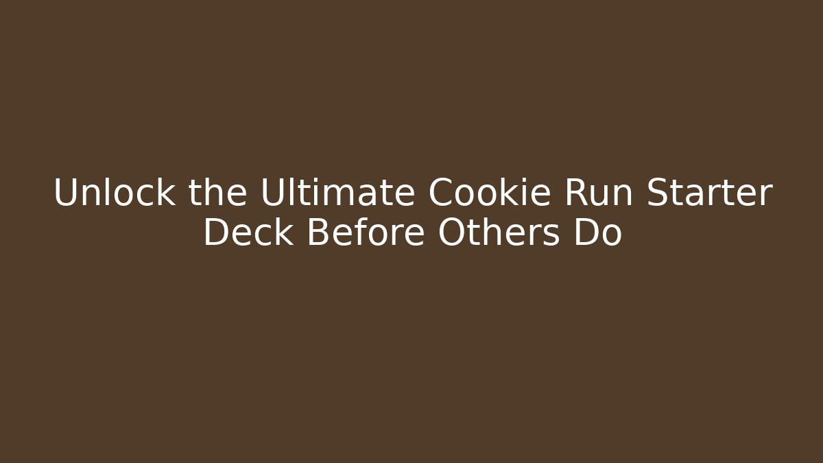 Unlock the Ultimate Cookie Run Starter Deck Before Others Do