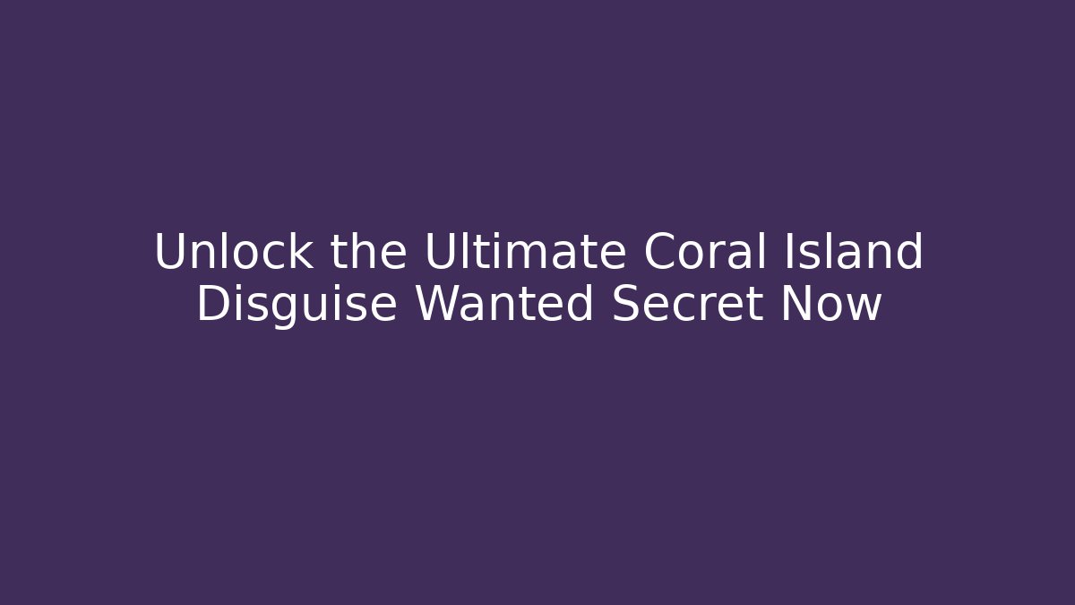 Unlock the Ultimate Coral Island Disguise Wanted Secret Now