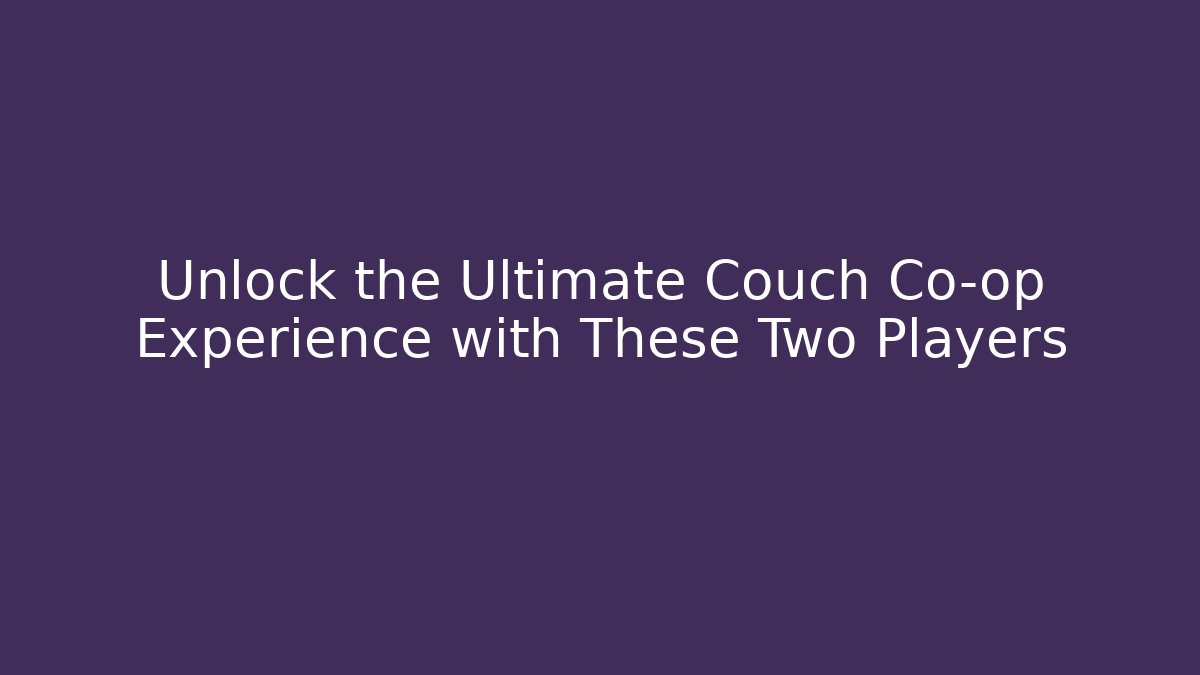 Unlock the Ultimate Couch Co-op Experience with These Two Players - Create More Assets