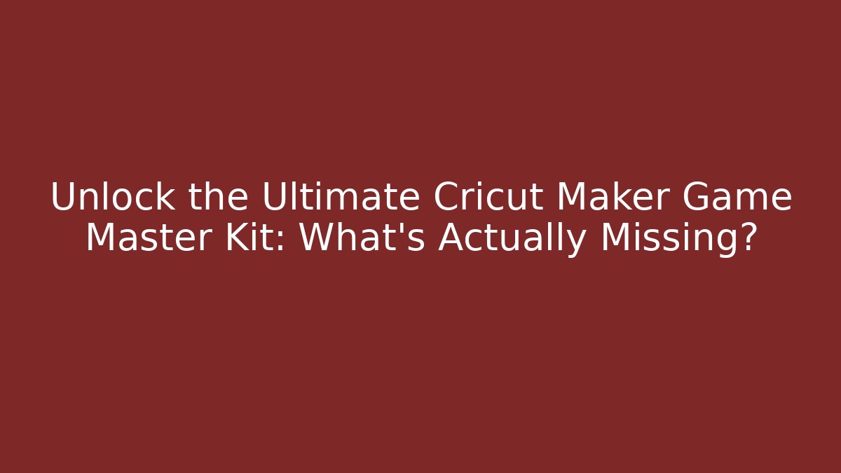 Unlock the Ultimate Cricut Maker Game Master Kit: What’s Actually Missing?