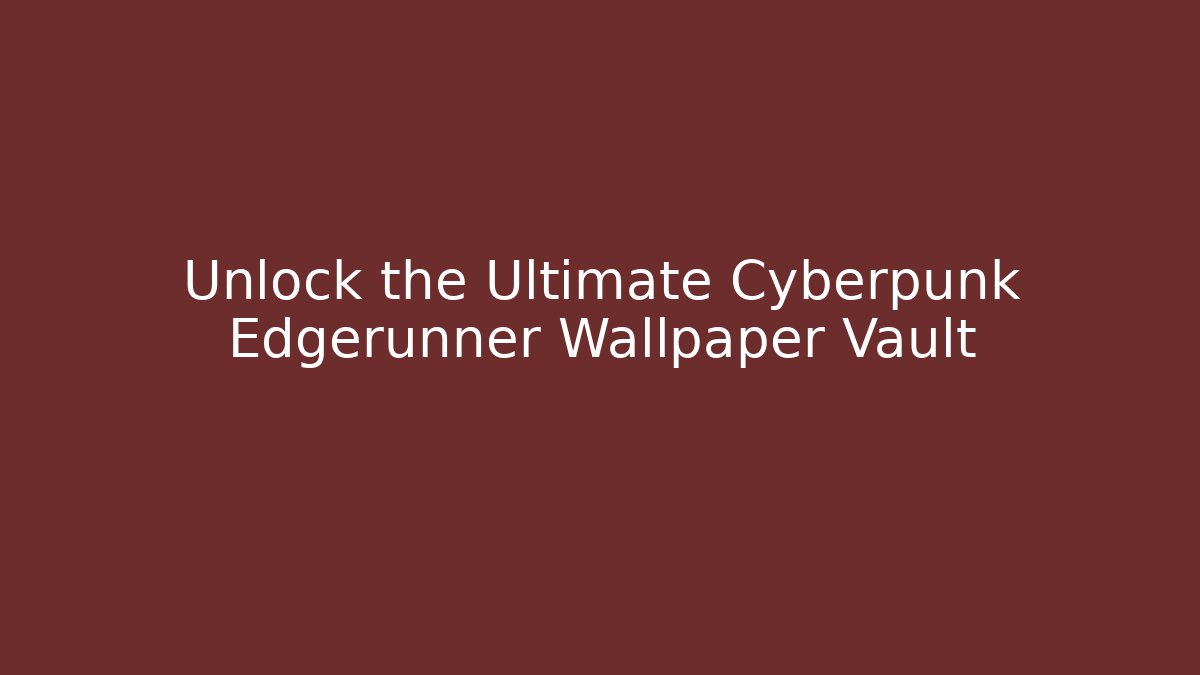 Unlock the Ultimate Cyberpunk Edgerunner Wallpaper Vault