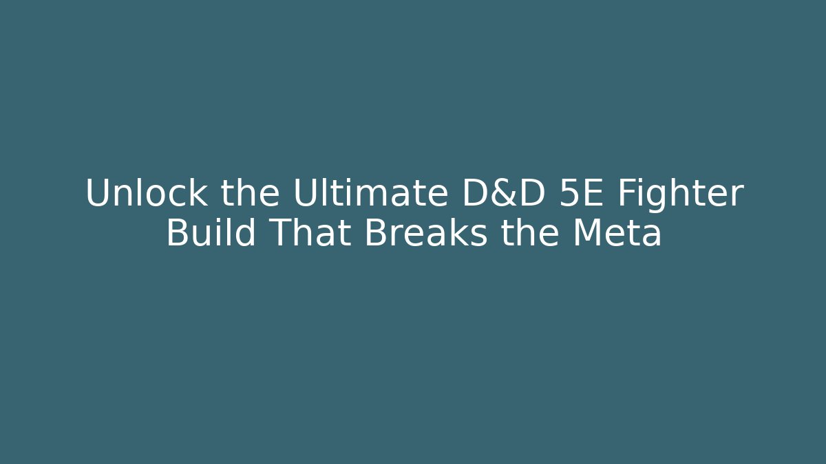 Unlock the Ultimate D&D 5E Fighter Build That Breaks the Meta