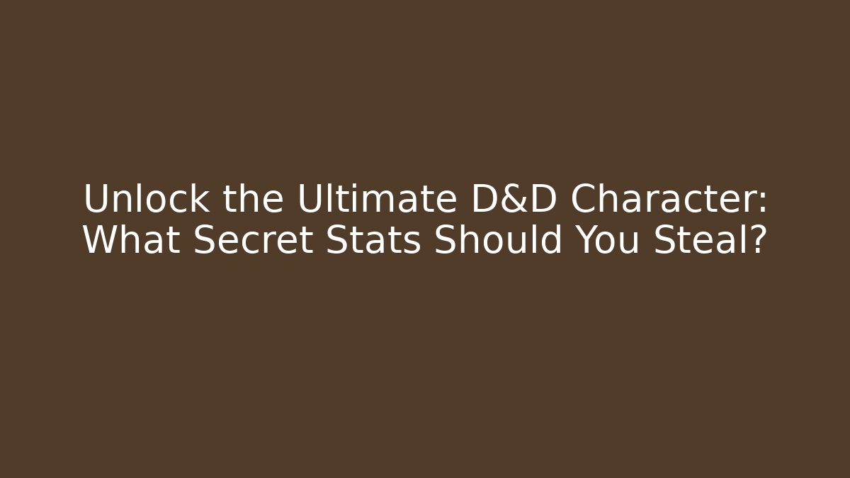 Unlock the Ultimate D&D Character: What Secret Stats Should You Steal?