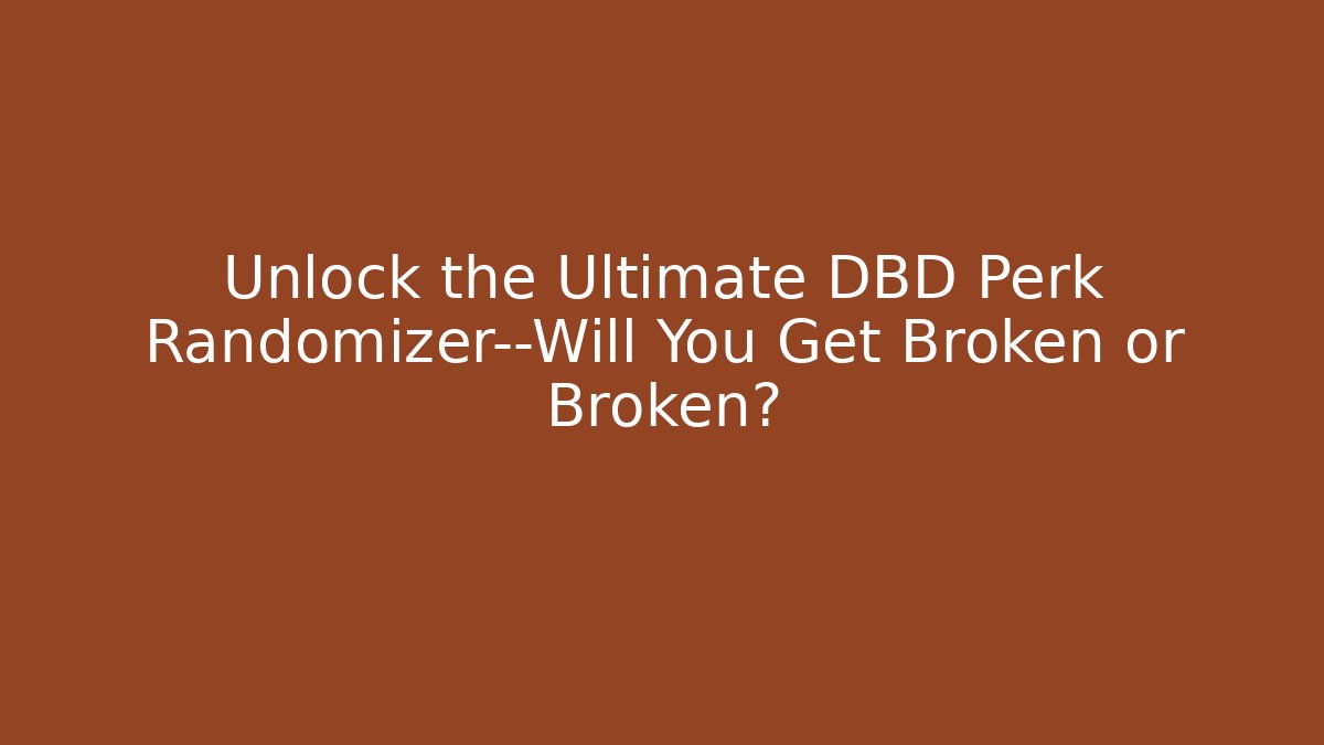 Unlock the Ultimate DBD Perk Randomizer—Will You Get Broken or Broken? - Create More Assets