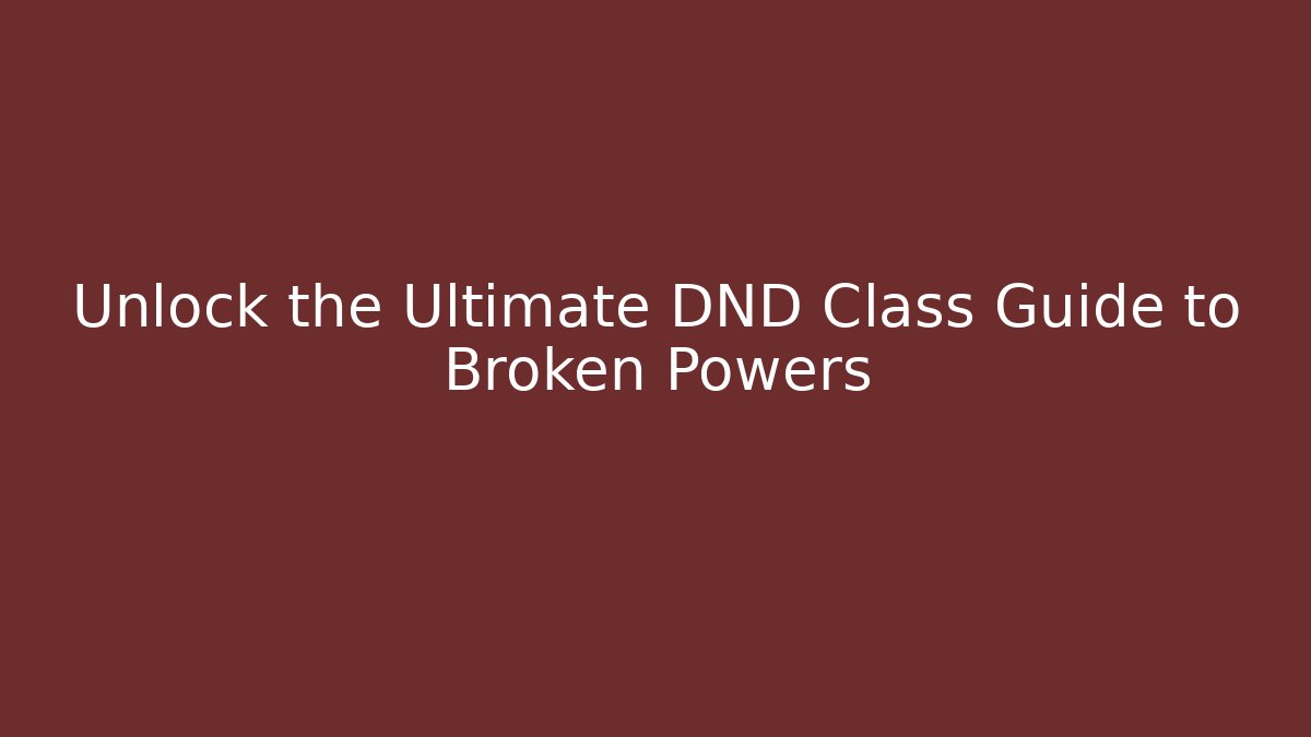 Unlock the Ultimate DND Class Guide to Broken Powers - Create More Assets