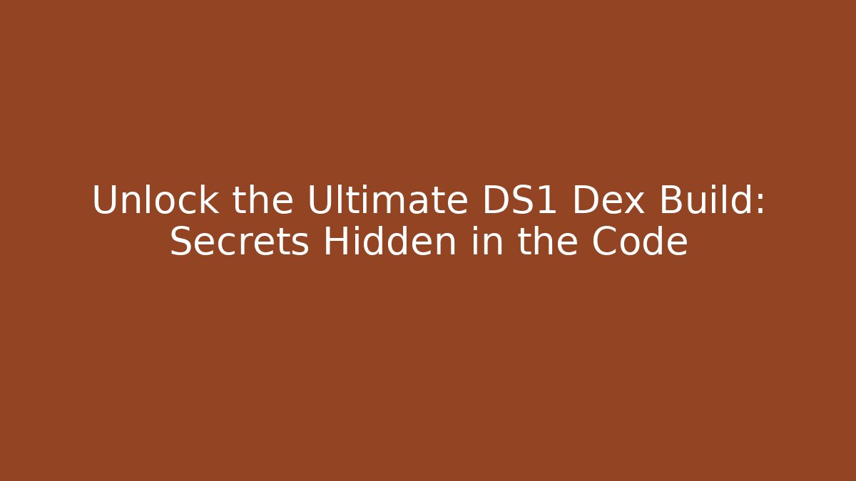 Unlock the Ultimate DS1 Dex Build: Secrets Hidden in the Code