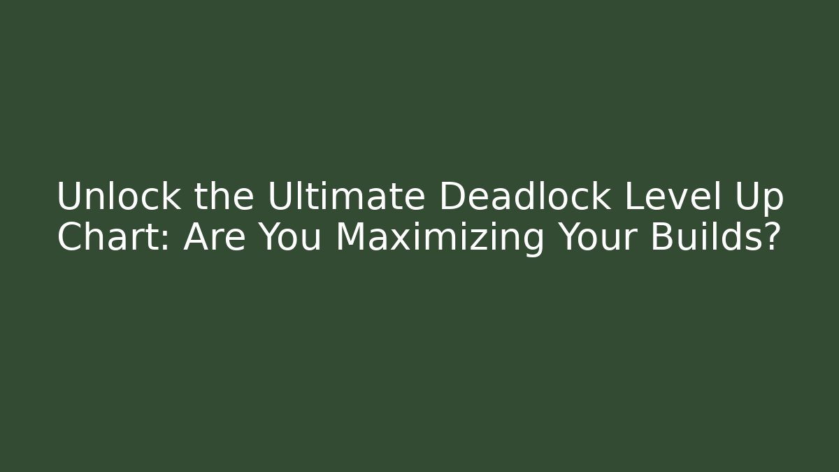 Unlock the Ultimate Deadlock Level Up Chart: Are You Maximizing Your Builds?