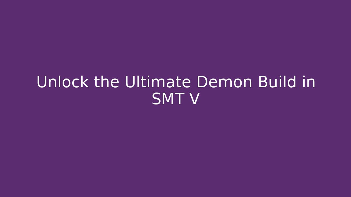 Unlock the Ultimate Demon Build in SMT V