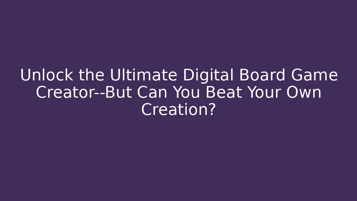 Unlock the Ultimate Digital Board Game Creator—But Can You Beat Your Own Creation?