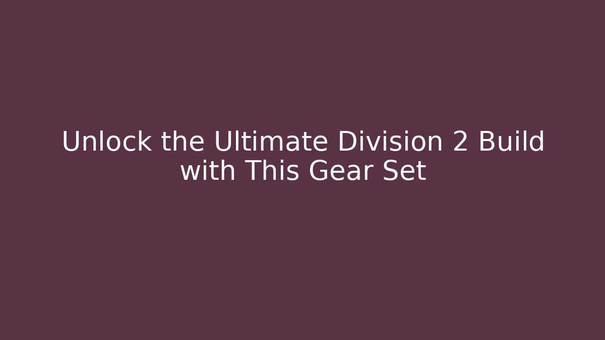 Unlock the Ultimate Division 2 Build with This Gear Set