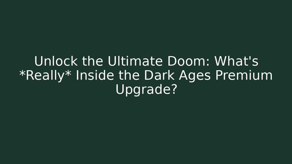 Unlock the Ultimate Doom: What's *Really* Inside the Dark Ages Premium Upgrade?