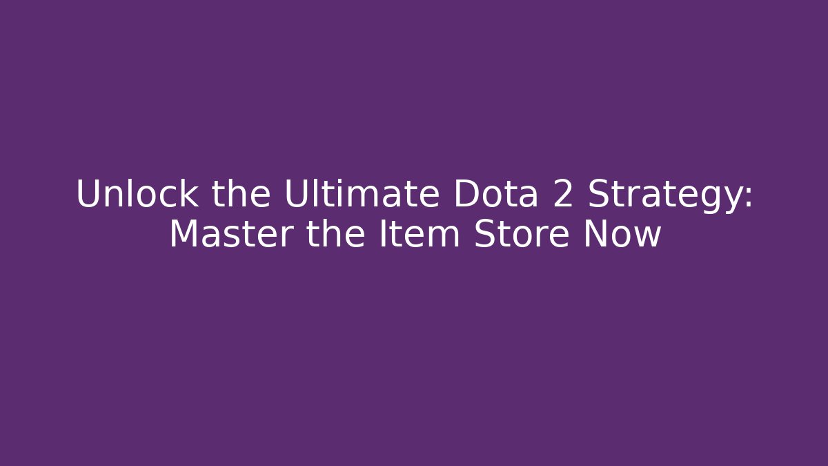Unlock the Ultimate Dota 2 Strategy: Master the Item Store Now