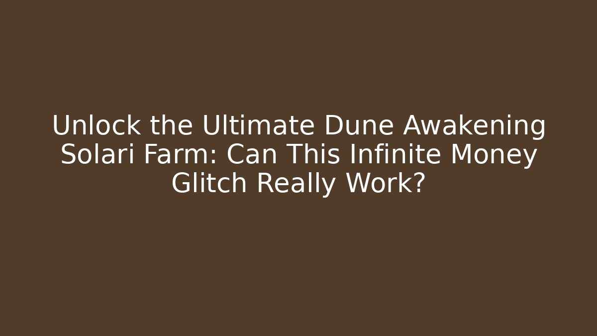 Unlock the Ultimate Dune Awakening Solari Farm: Can This Infinite Money Glitch Really Work?