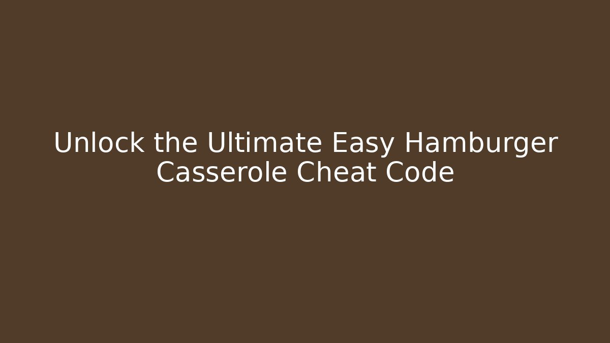 Unlock the Ultimate Easy Hamburger Casserole Cheat Code - Create More Assets