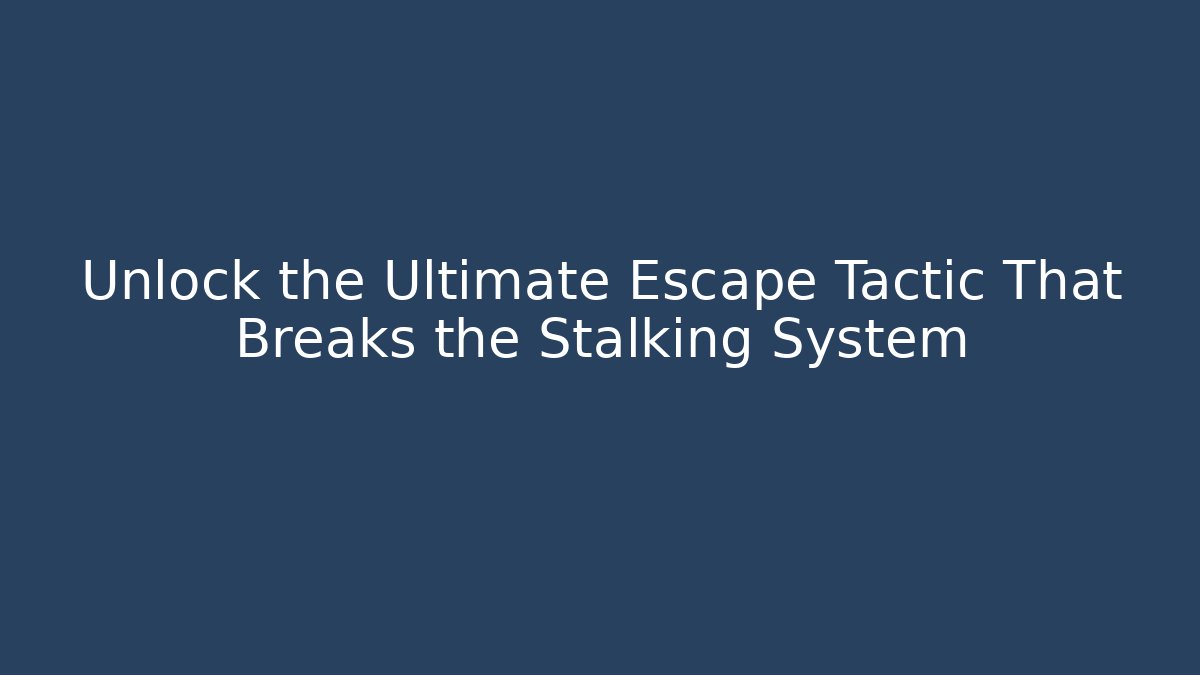Unlock the Ultimate Escape Tactic That Breaks the Stalking System