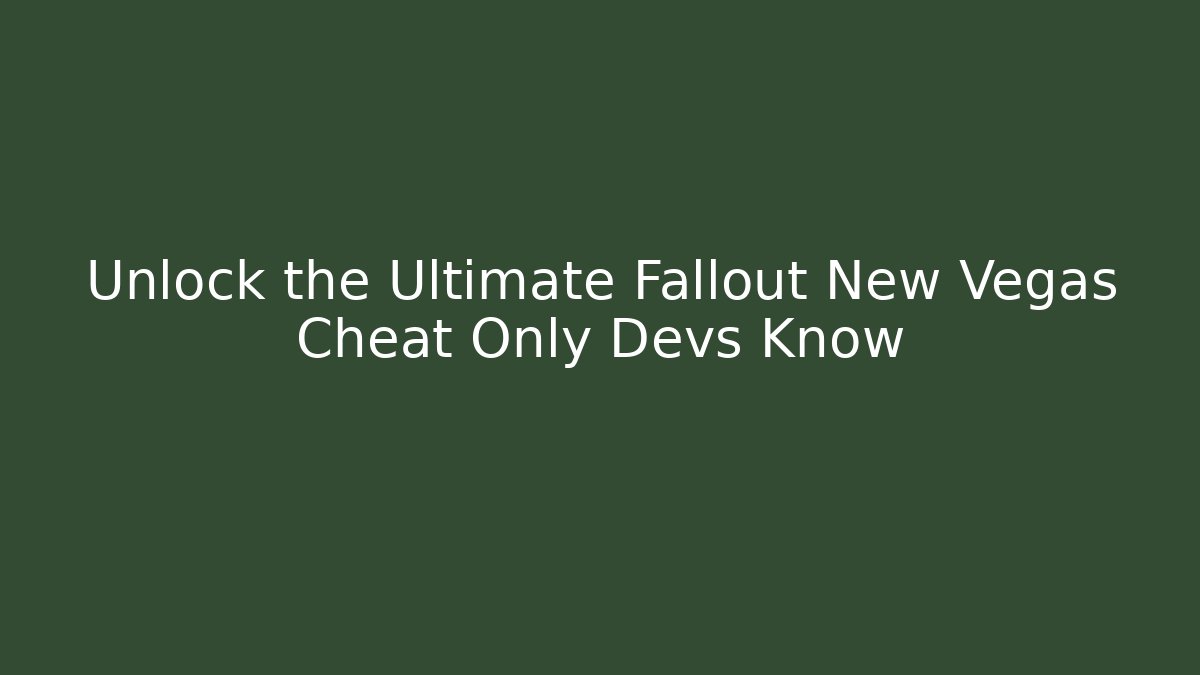 Unlock the Ultimate Fallout New Vegas Cheat Only Devs Know
