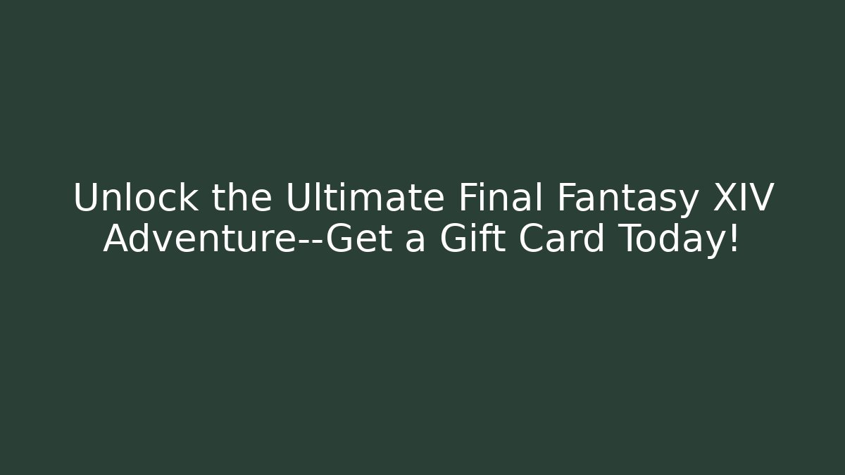 Unlock the Ultimate Final Fantasy XIV Adventure—Get a Gift Card Today!