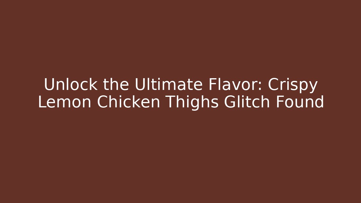 Unlock the Ultimate Flavor: Crispy Lemon Chicken Thighs Glitch Found