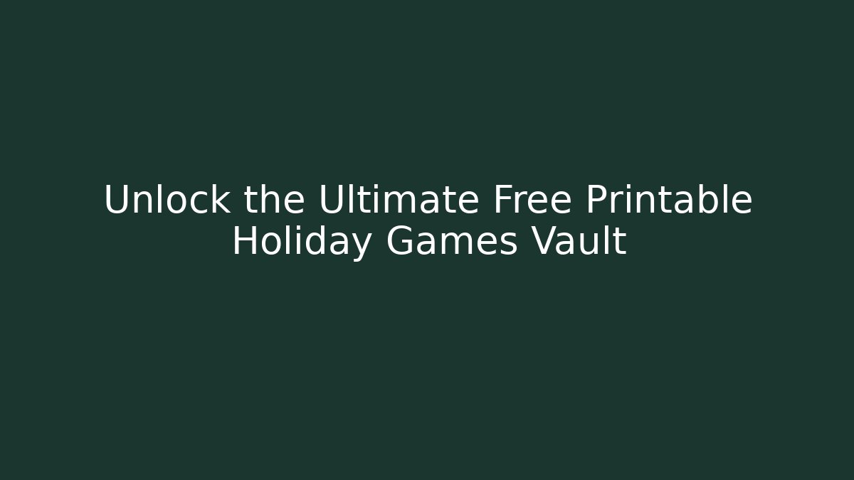 Unlock the Ultimate Free Printable Holiday Games Vault