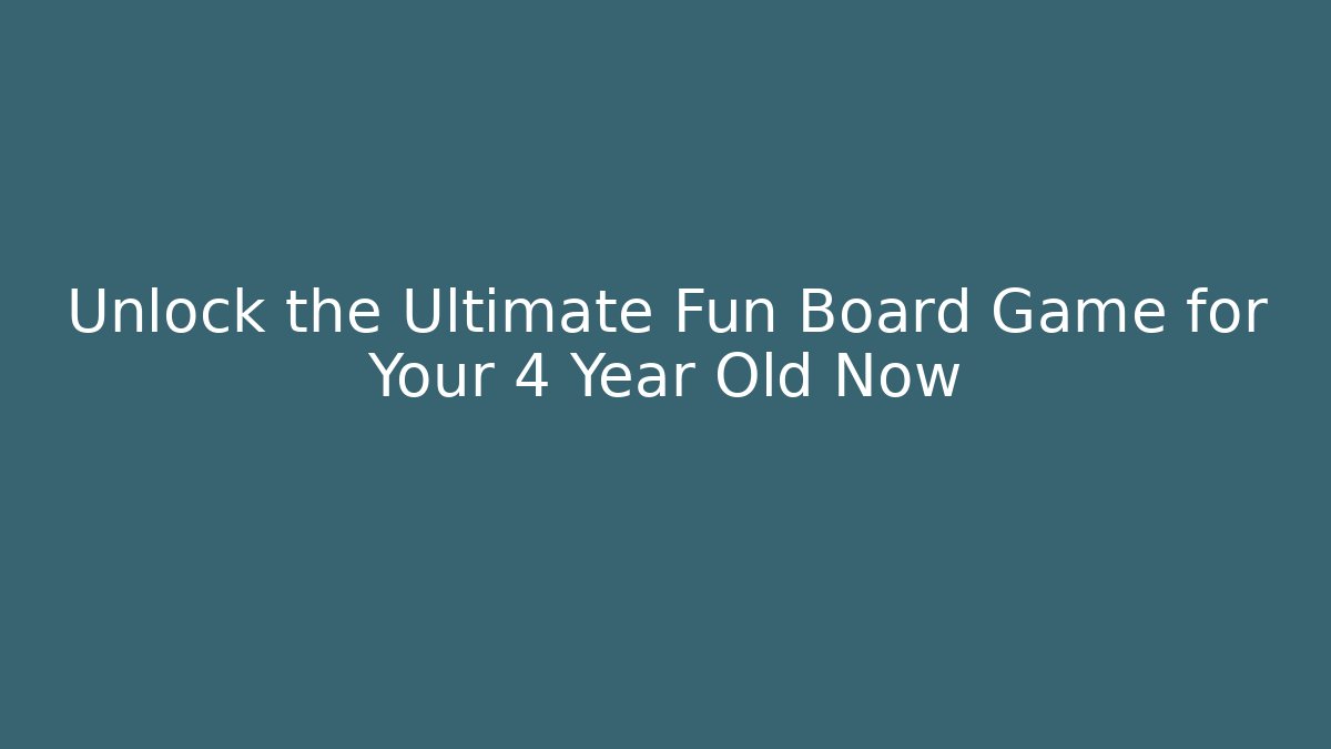 Unlock the Ultimate Fun Board Game for Your 4 Year Old Now
