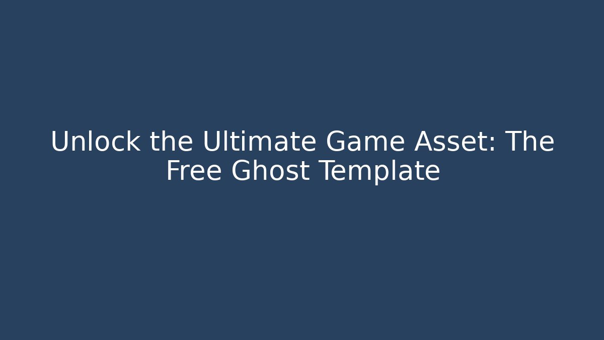 Unlock the Ultimate Game Asset: The Free Ghost Template - Create More Assets