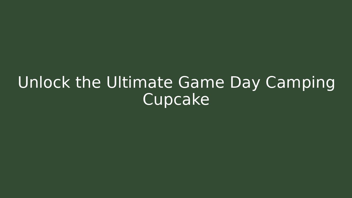 Unlock the Ultimate Game Day Camping Cupcake