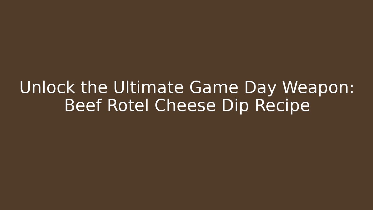 Unlock the Ultimate Game Day Weapon: Beef Rotel Cheese Dip Recipe