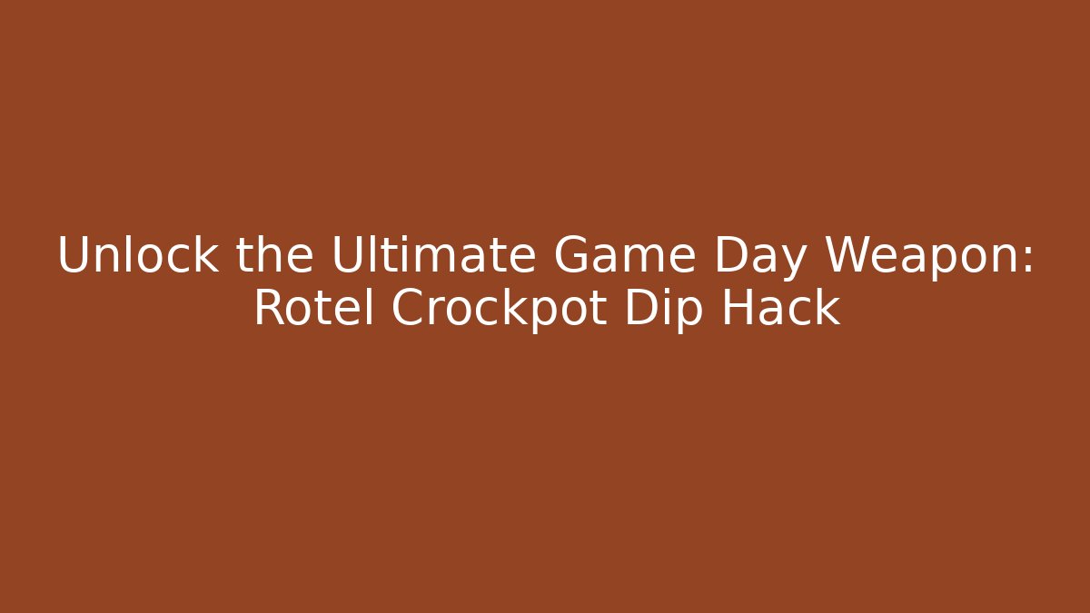 Unlock the Ultimate Game Day Weapon: Rotel Crockpot Dip Hack