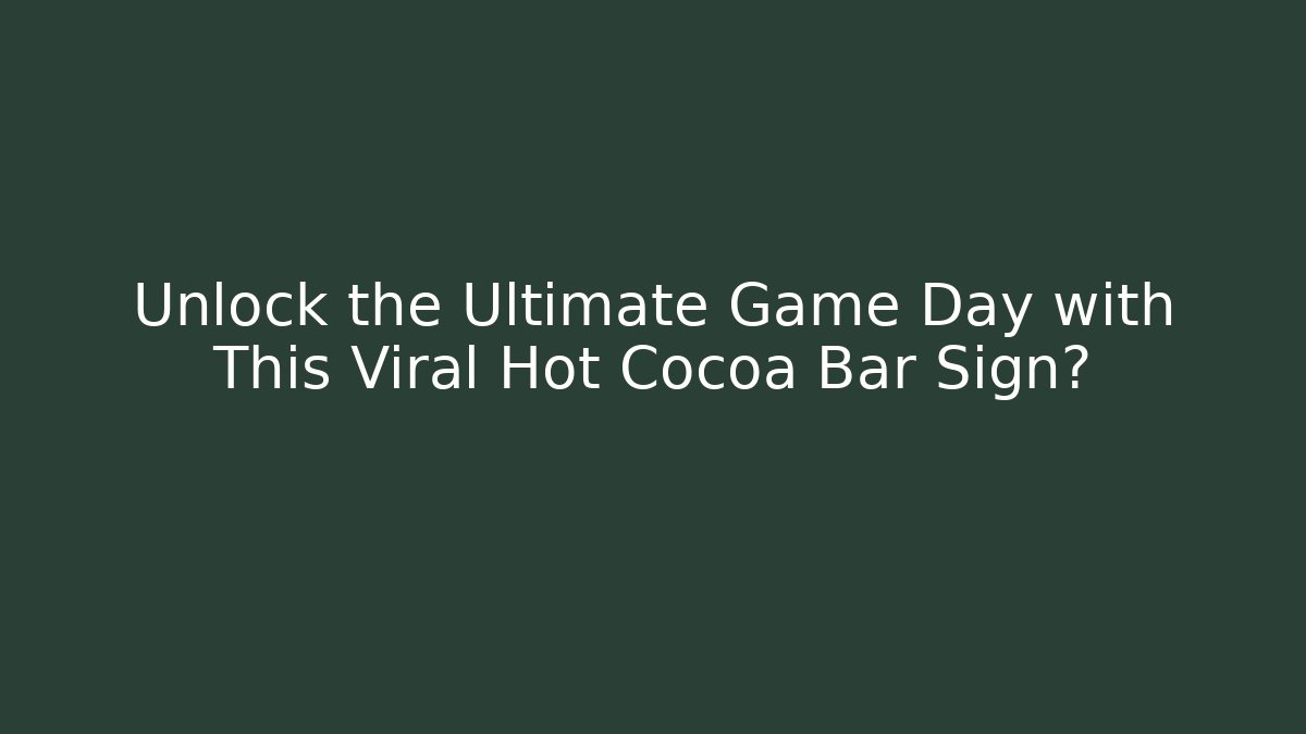 Unlock the Ultimate Game Day with This Viral Hot Cocoa Bar Sign?