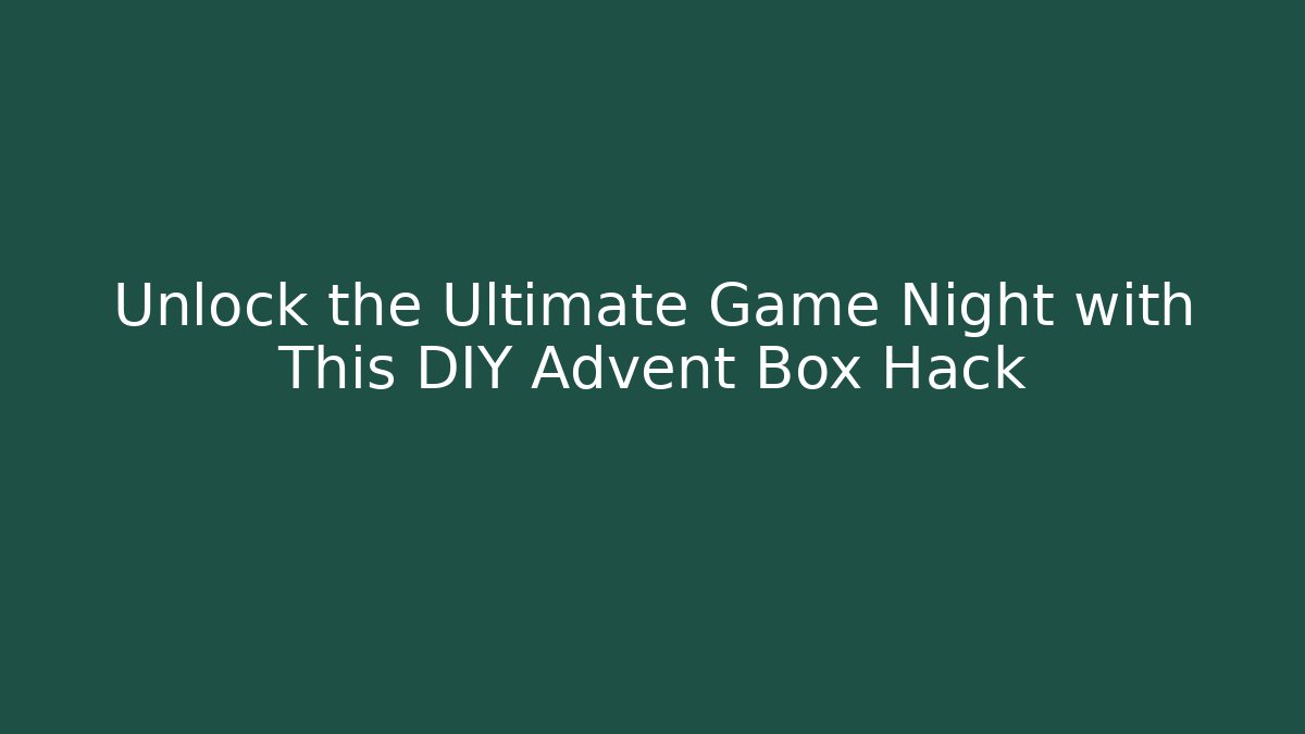 Unlock the Ultimate Game Night with This DIY Advent Box Hack