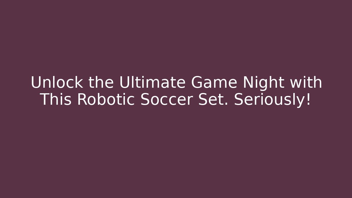 Unlock the Ultimate Game Night with This Robotic Soccer Set. Seriously!