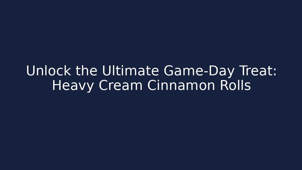 Unlock the Ultimate Game-Day Treat: Heavy Cream Cinnamon Rolls