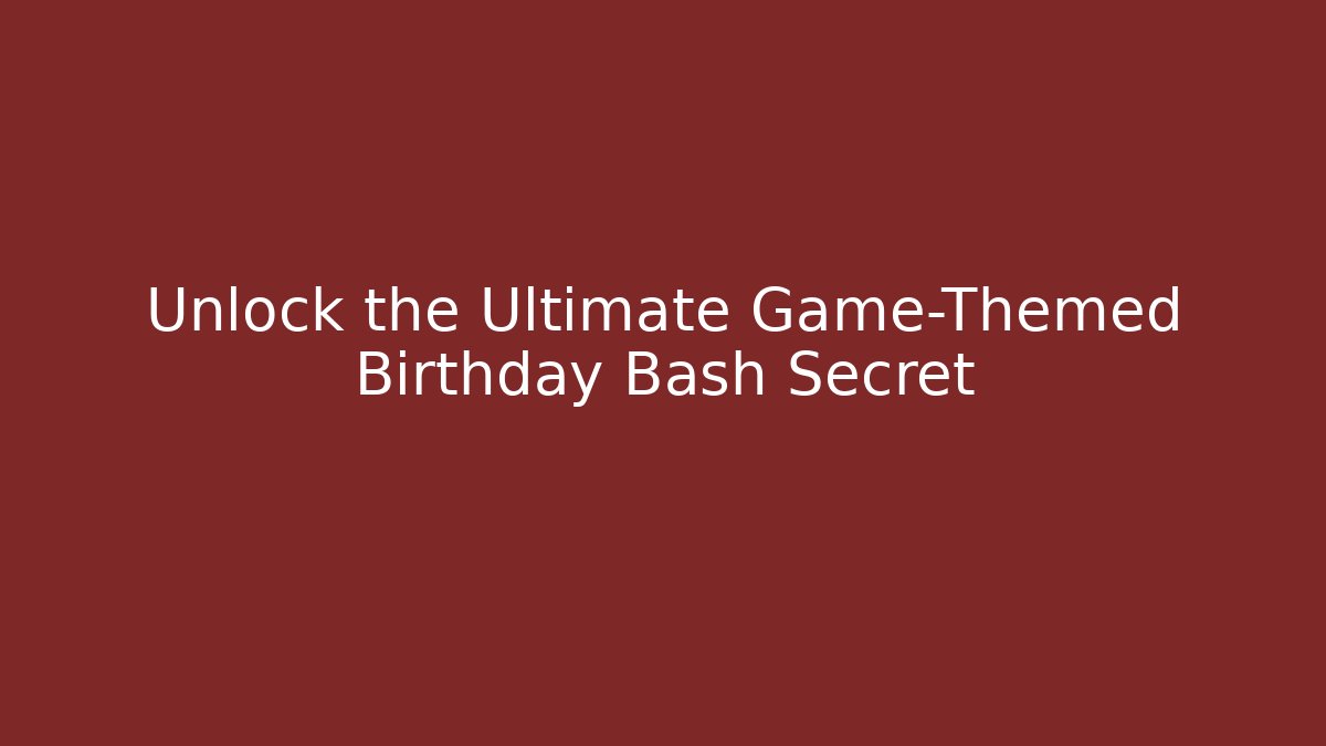 Unlock the Ultimate Game-Themed Birthday Bash Secret