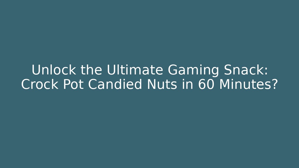 Unlock the Ultimate Gaming Snack: Crock Pot Candied Nuts in 60 Minutes?