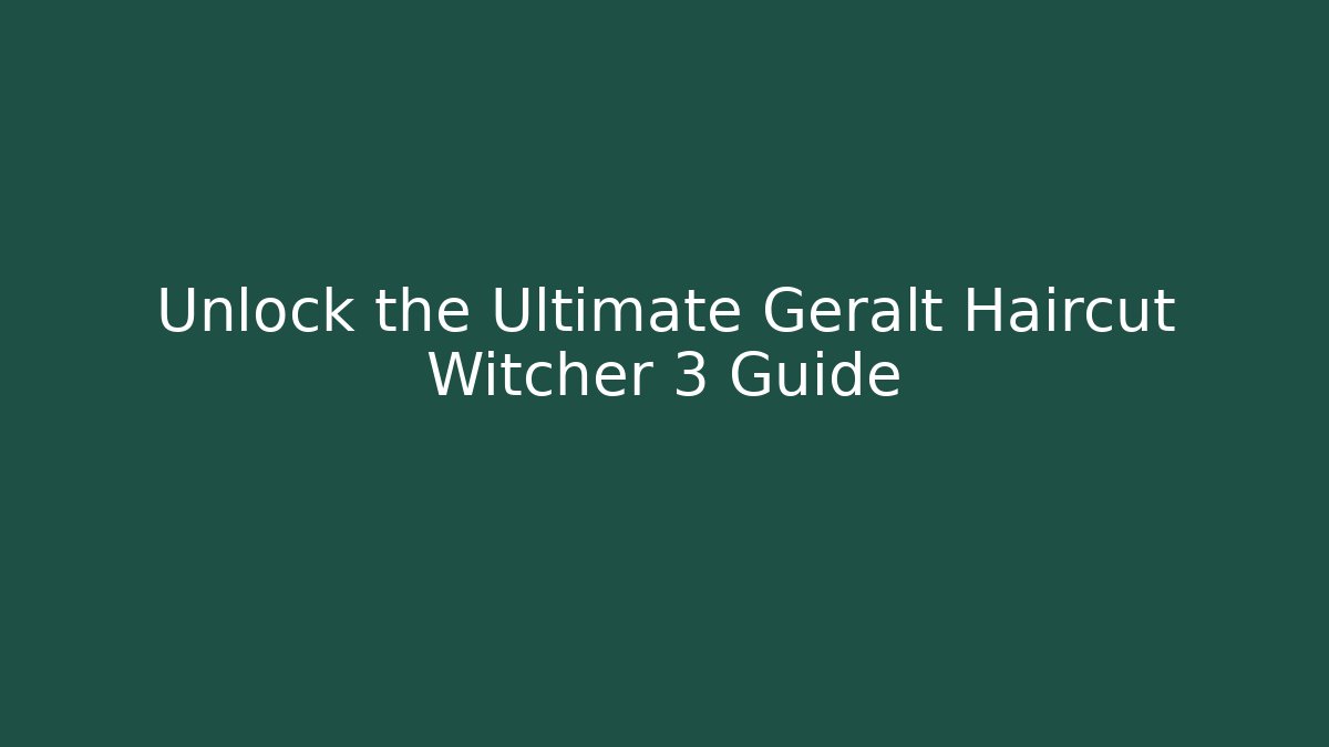 Unlock the Ultimate Geralt Haircut Witcher 3 Guide - Create More Assets