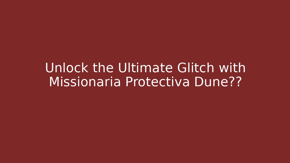 Unlock the Ultimate Glitch with Missionaria Protectiva Dune觉醒