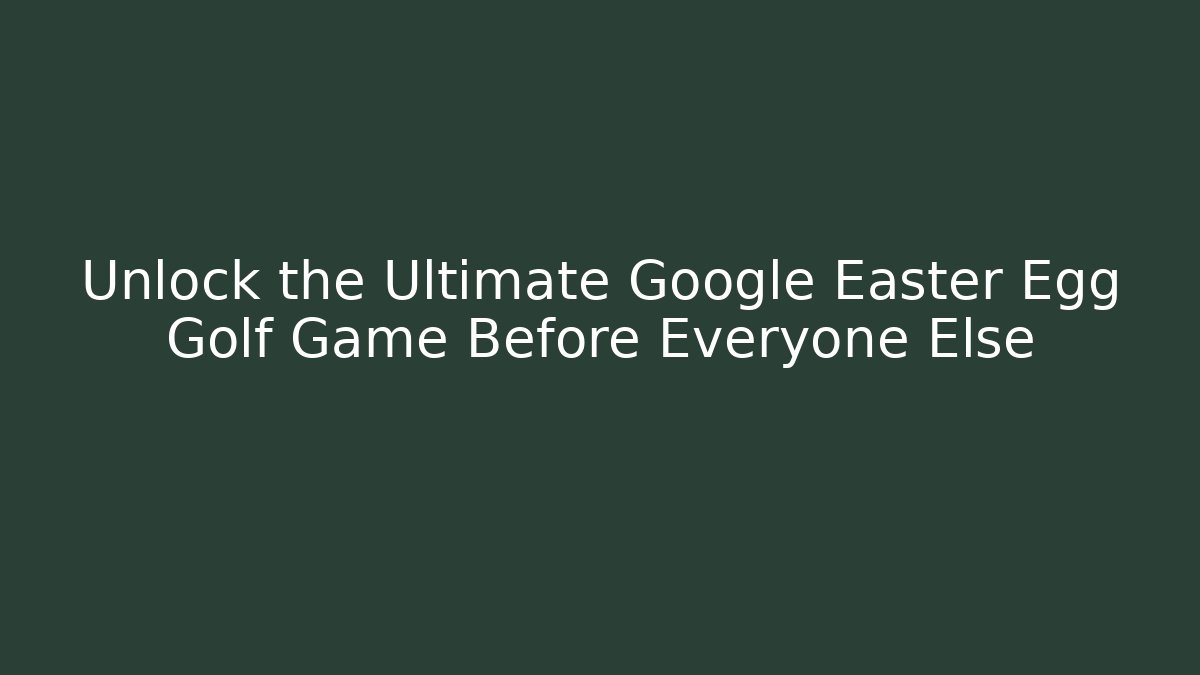 Unlock the Ultimate Google Easter Egg Golf Game Before Everyone Else