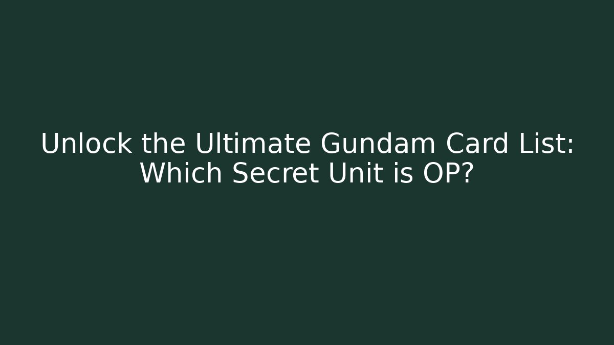 Unlock the Ultimate Gundam Card List: Which Secret Unit is OP?