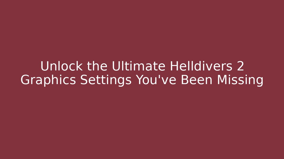 Unlock the Ultimate Helldivers 2 Graphics Settings You've Been Missing - Create More Assets