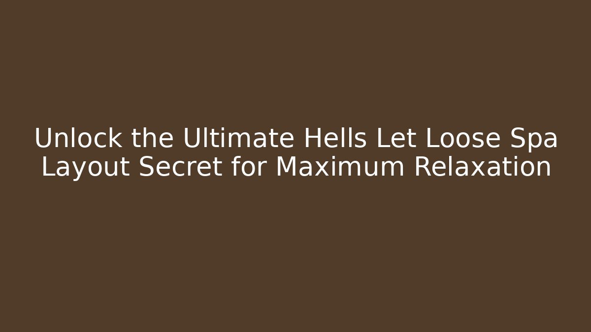 Unlock the Ultimate Hells Let Loose Spa Layout Secret for Maximum Relaxation