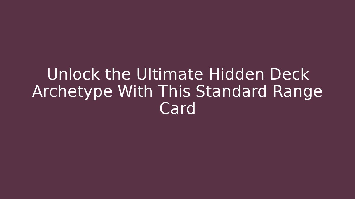 Unlock the Ultimate Hidden Deck Archetype With This Standard Range Card
