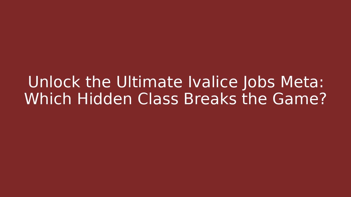 Unlock the Ultimate Ivalice Jobs Meta: Which Hidden Class Breaks the Game?