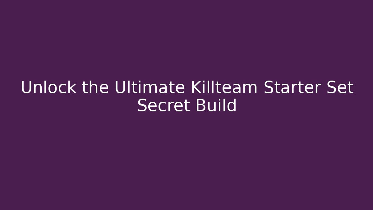 Unlock the Ultimate Killteam Starter Set Secret Build - Create More Assets