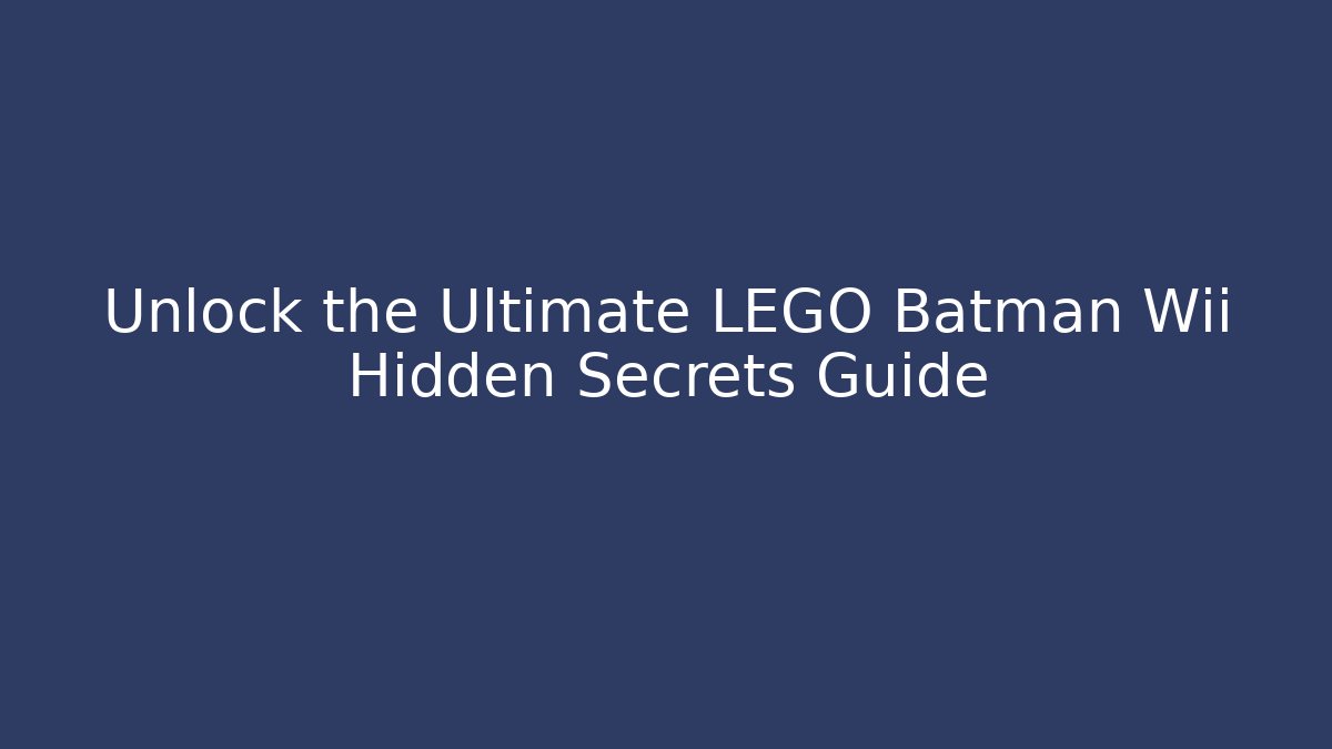 Unlock the Ultimate LEGO Batman Wii Hidden Secrets Guide