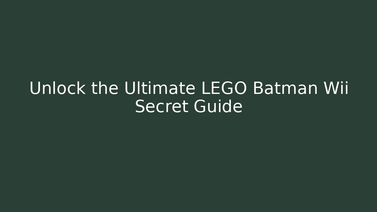 Unlock the Ultimate LEGO Batman Wii Secret Guide